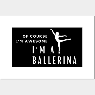 Of Course I'm Awesome, I'm A Ballerina Posters and Art